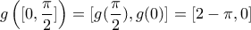 g\left([0,\dfrac{\pi}{2}]\right)=[g(\dfrac{\pi}{2}),g(0)]=[2-\pi,0]