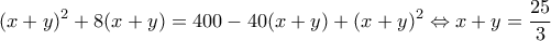 \displaystyle {(x + y)^2} + 8(x + y) = 400 - 40(x + y) + {(x + y)^2} \Leftrightarrow x + y = \frac{{25}}{3}