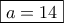 \boxed{a = 14}
