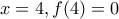 x=4,f(4)=0