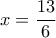 \displaystyle{x=\frac{13}{6}}