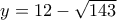y=12-\sqrt{143}