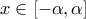 \displaystyle{x \in \left[ { - \alpha ,\alpha } \right]}