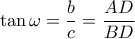 \displaystyle \tan \omega  = \frac{b}{c} = \frac{{AD}}{{BD}}