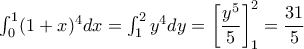 \int_{0}^{1}(1+x)^4dx=\int_{1}^{2}y^4dy=\left [\dfrac{y^5}{5}  \right ]_{1}^{2}=\dfrac{31}{5}
