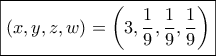 \boxed{(x,y,z,w) = \left( {3,\frac{1}{9},\frac{1}{9},\frac{1}{9}} \right)}