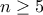 n\ge 5
