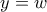y=w