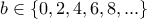 b\in \{0,2,4,6,8,...\} 