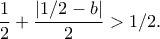 \dfrac{1}{2}+\dfrac{\left | 1/2-b \right |}{2}>1/2.