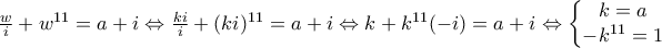 \frac{w}{i}+w^{11} = a+i \Leftrightarrow \frac{ki}{i}+(ki)^{11} = a+i \Leftrightarrow k+k^{11}(-i)=a+i \Leftrightarrow \left\{\begin{matrix} 
k=a\\  
-k^{11}=1 
\end{matrix}\right.