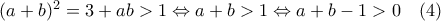 (a+b)^2=3+ab>1\Leftrightarrow a+b>1\Leftrightarrow a+b-1>0\quad(4)