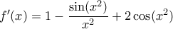 f'(x) = 1- \dfrac {\sin (x^2)}{x^2} +2 \cos (x^2)