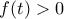 f(t)>0