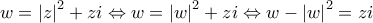 \displaystyle{ 
w = \left| z \right|^2  + zi \Leftrightarrow w = \left| w \right|^2  + zi \Leftrightarrow w - \left| w \right|^2  = zi 
}