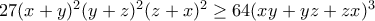 27(x+y)^2(y+z)^2(z+x)^2\geq 64(xy+yz+zx)^3