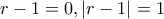 \displaystyle{r-1=0 , |r-1|=1}