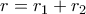 r = {r_1} + {r_2}