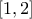 \displaystyle{\left[1,2\right]}