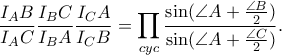 \displaystyle  \dfrac{I_AB}{I_AC}\dfrac{I_BC}{I_BA}\dfrac{I_CA}{I_CB} = \prod_{cyc} \dfrac{\sin(\angle A + \frac{\angle B}{2})}{\sin(\angle A + \frac{\angle C}{2})} .