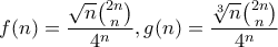 f(n)= \dfrac{\sqrt{n}\binom{2n}{n}}{4^n},g(n)=\dfrac{\sqrt[3]{n}\binom{2n}{n}}{4^n}