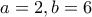 a=2,b=6