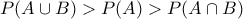 \displaystyle{P(A\cup B)>P(A)>P(A\cap B)}