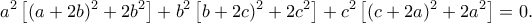 \displaystyle{a^2\left[(a+2b)^2+2b^2\right]+b^2\left[\(b+2c)^2+2c^2\right]+c^2\left[(c+2a)^2+2a^2\right]=0.}