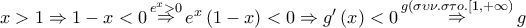 \displaystyle{ 
x > 1 \Rightarrow 1 - x < 0\mathop  \Rightarrow \limits^{e^x  > 0} e^x \left( {1 - x} \right) < 0 \Rightarrow g'\left( x \right) < 0\mathop  \Rightarrow \limits^{g(\sigma \upsilon \nu .\sigma \tau o.\left[ {1, + \infty } \right)} g 
}