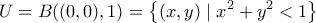 \displaystyle{U=B((0,0),1)=\left\{(x,y)\mid x^2+y^2<1\right\}}