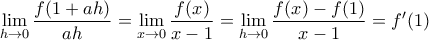 \displaystyle{\lim_{h\to 0}\frac{ f(1+ah)}{ah}=\lim_{x\to 0} \frac{ f(x)}{x-1}=\lim_{h\to 0} \frac{ f(x)-f(1)}{x-1}=f'(1)}