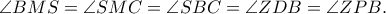 \angle BMS = \angle SMC = \angle SBC = \angle ZDB = \angle ZPB. \angle BMS = \angle SMC = \angle SBC = \angle ZDB = \angle ZPB.