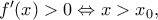 f&rsquo;(x)>0 \Leftrightarrow x>x_0, 