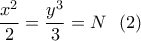 \displaystyle{\frac{x^2}{2}=\frac{y^3}{3}=N \  \ (2) }