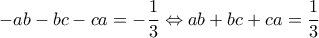 -ab-bc-ca=-\dfrac{1}{3}\Leftrightarrow ab+bc+ca=\dfrac{1}{3}