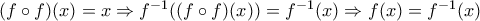 (f\circ f)(x)=x \Rightarrow f^{-1}((f\circ f)(x))=f^{-1}(x) \Rightarrow f(x)=f^{-1}(x)