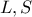 L,S