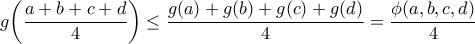 \displaystyle{g\bigg(\frac{a+b+c+d}{4}\bigg)\leq \frac{g(a)+g(b)+g(c)+g(d)}{4} = \frac{\phi(a,b,c,d)}{4}}