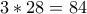 3*28=84