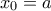 x_{0}=a
