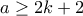 a \geq 2k+2