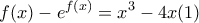 \displaystyle f(x)-e^{f(x)}=x^3-4x       (1)