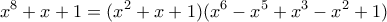 \displaystyle{x^8 +x+1 = (x^2 +x+1)(x^6 -x^5 +x^3 -x^2 +1)}