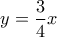 y=\dfrac{3}{4}x