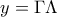 y=\Gamma\Lambda