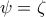 \psi = \zeta
