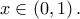 x \in \left( {0,1} \right).