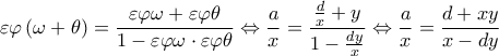 \displaystyle \varepsilon \varphi \left( {\omega  + \theta } \right) = \frac{{\varepsilon \varphi \omega  + \varepsilon \varphi \theta }}{{1 - \varepsilon \varphi \omega  \cdot \varepsilon \varphi \theta }} \Leftrightarrow \frac{a}{x} = \frac{{\frac{d}{x} + y}}{{1 - \frac{{dy}}{x}}} \Leftrightarrow \frac{a}{x} = \frac{{d + xy}}{{x - dy}}