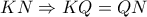 KN\Rightarrow KQ=QN