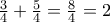\frac{3}{4}+\frac{5}{4}=\frac{8}{4}=2